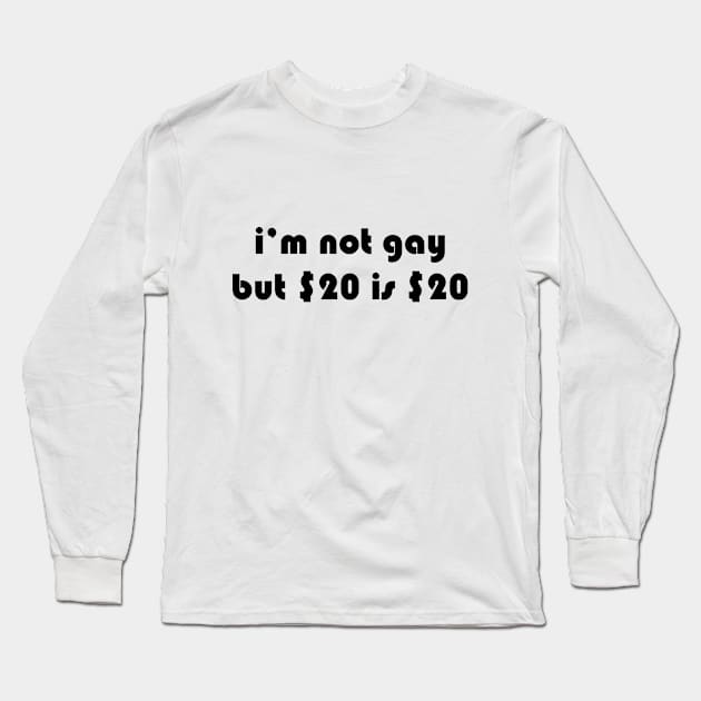 i’m not gay but $20 is $20 Long Sleeve T-Shirt by YousifAzeez